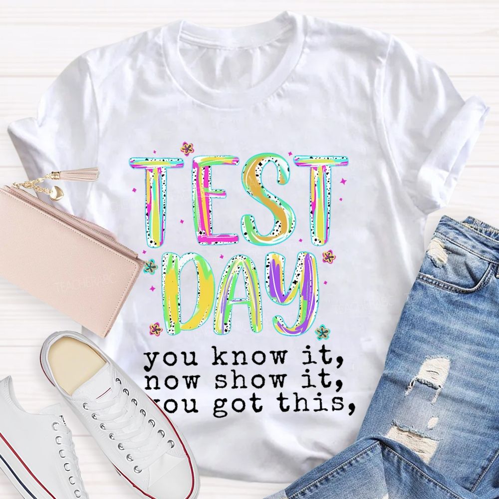 Test Day  You Know It Now Show It  You Got This  Teacher T-shirt