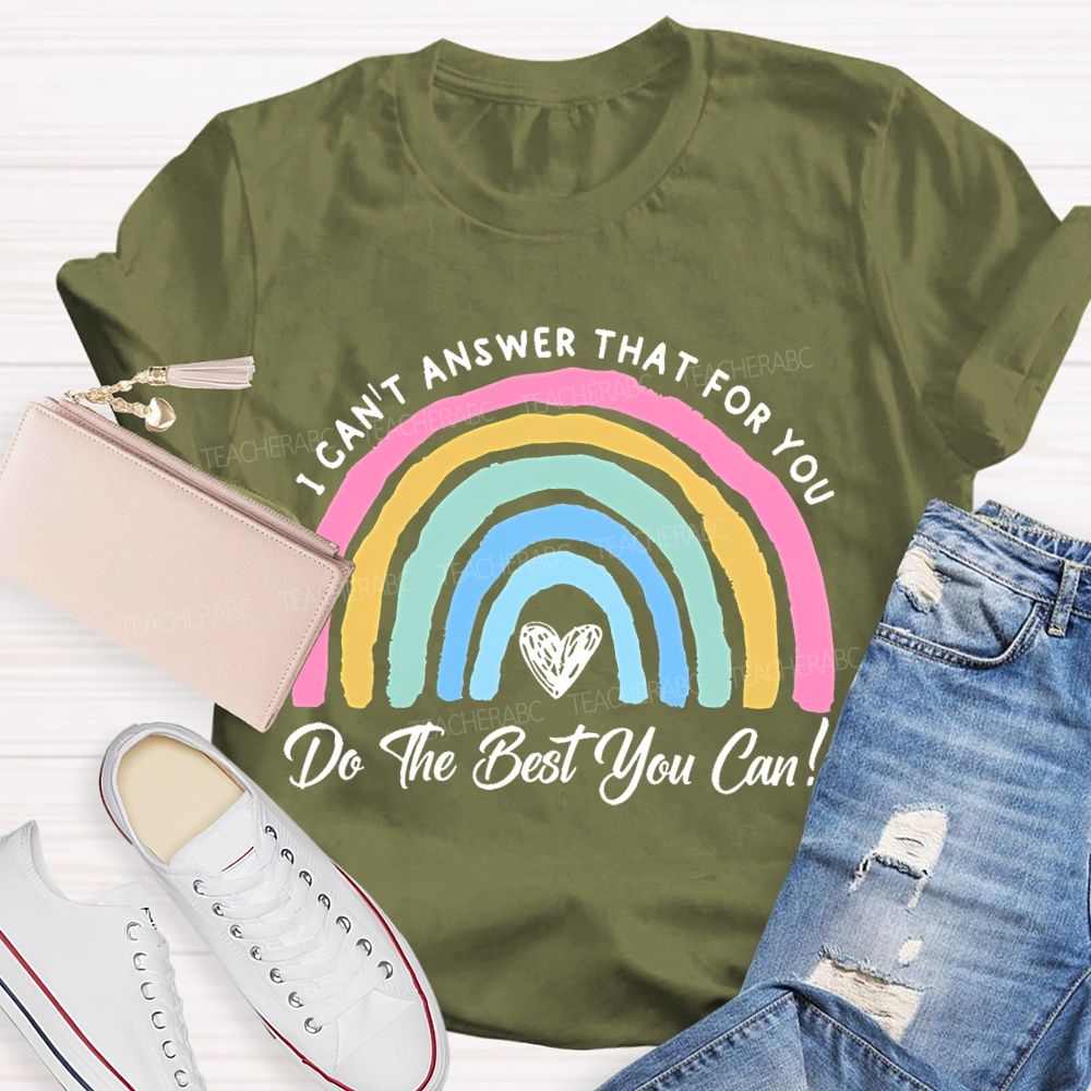 I Can't  Answer That For You Do The Best You Can   Teacher T-shirt