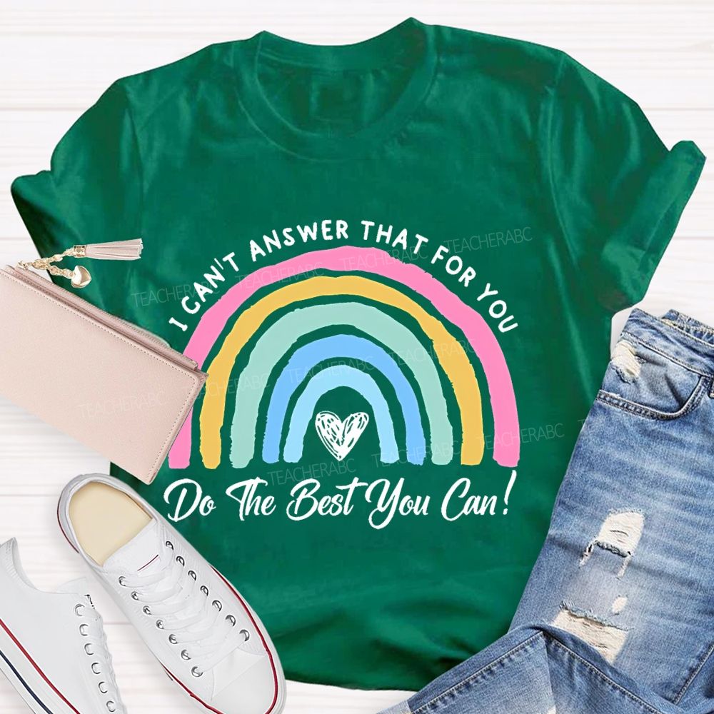 I Can't  Answer That For You Do The Best You Can   Teacher T-shirt
