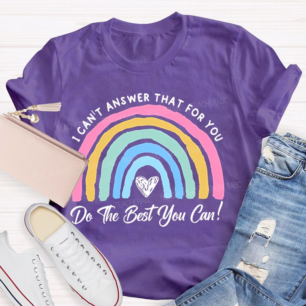 I Can't  Answer That For You Do The Best You Can   Teacher T-shirt
