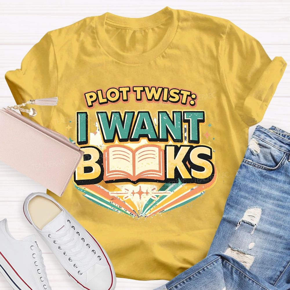 Plot Twist  I Want Books Teacher T-shirt