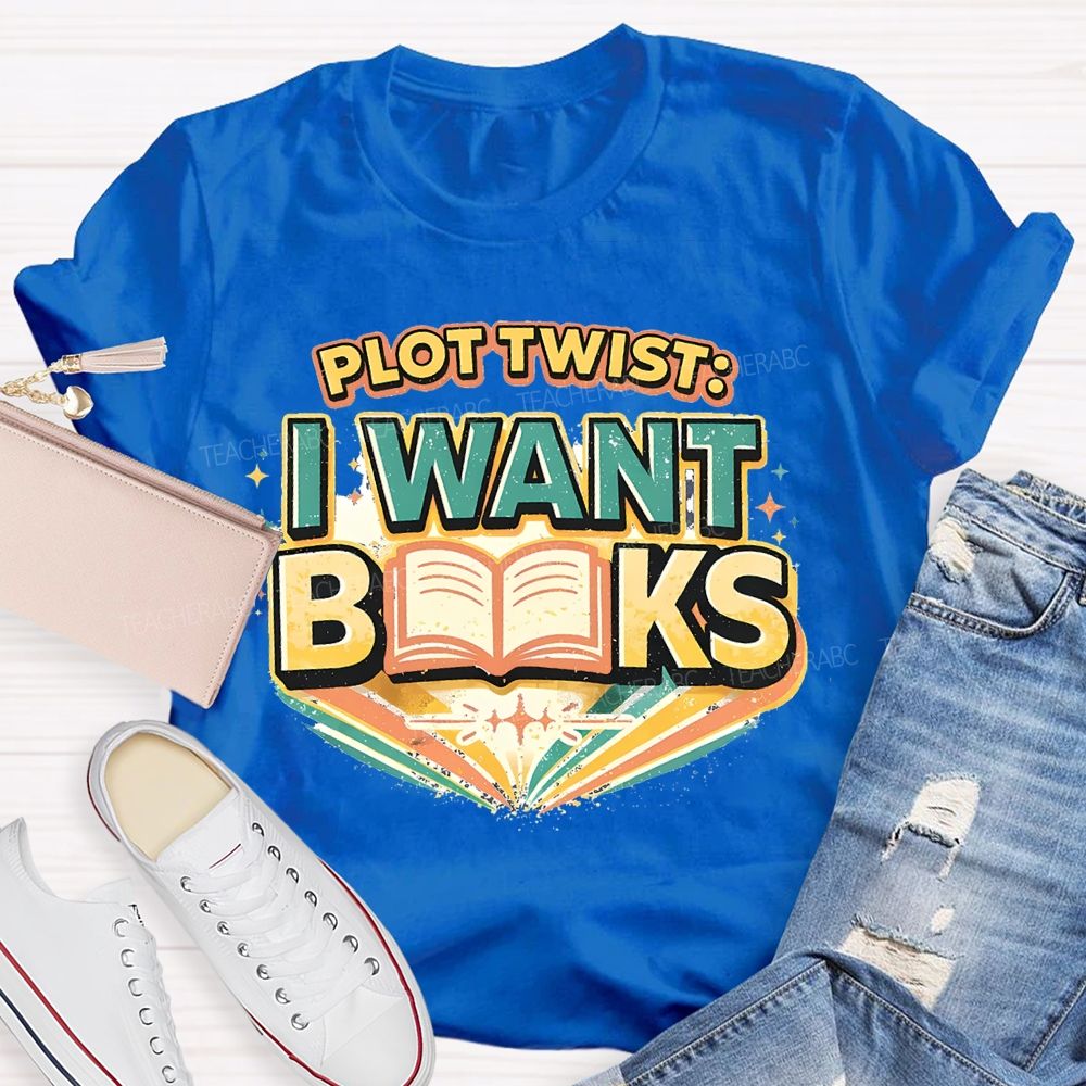 Plot Twist  I Want Books Teacher T-shirt