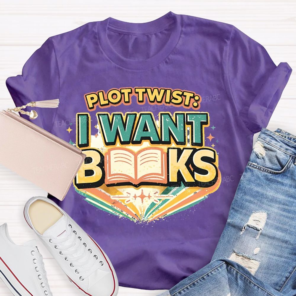 Plot Twist  I Want Books Teacher T-shirt