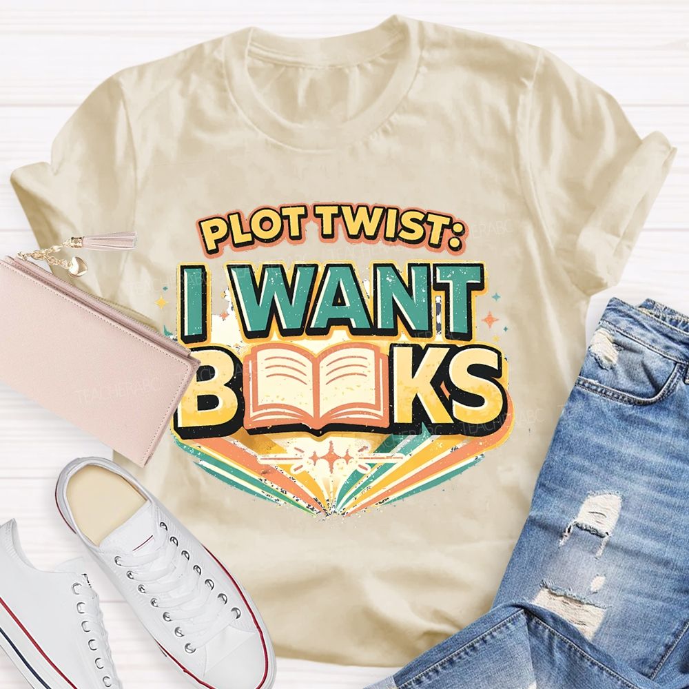 Plot Twist  I Want Books Teacher T-shirt
