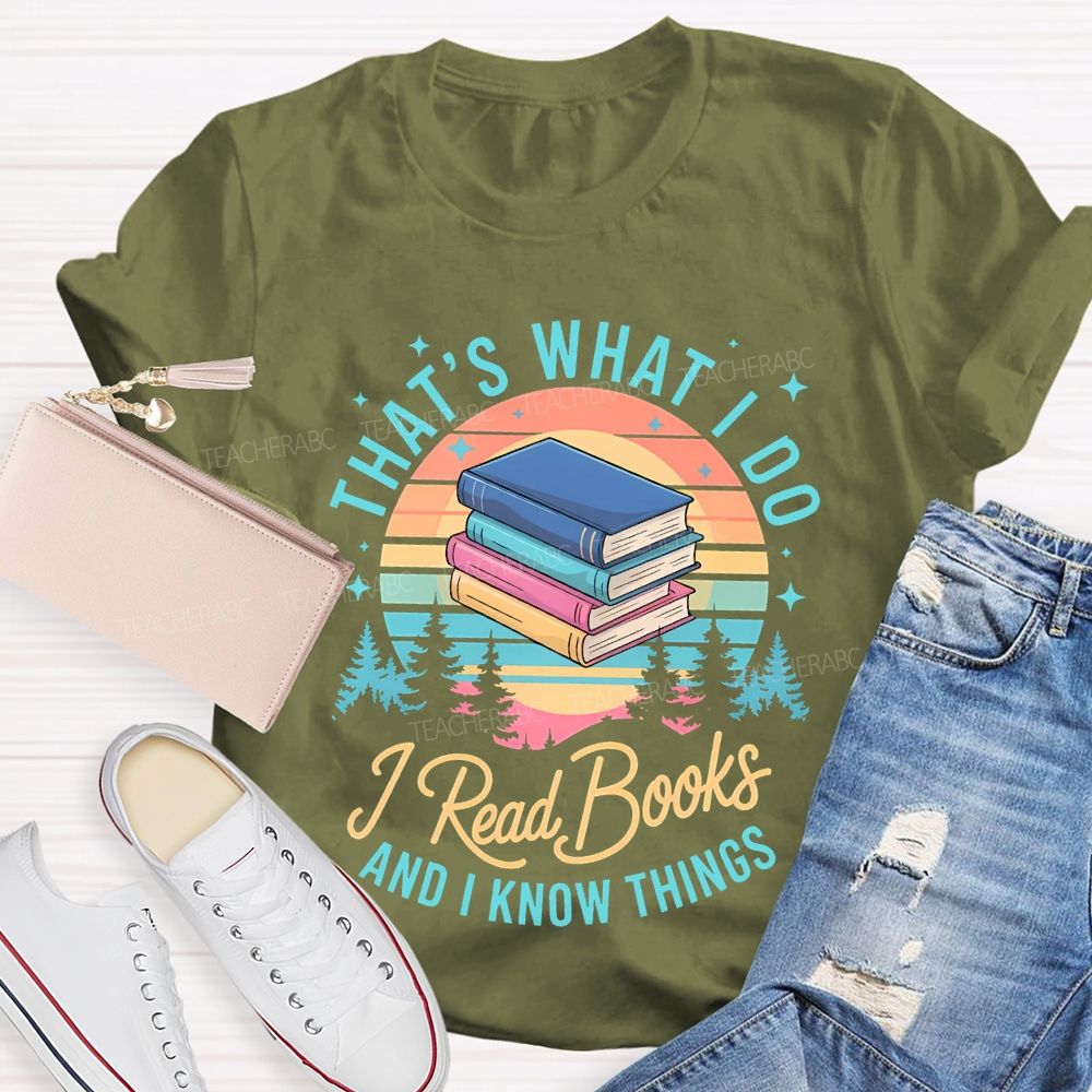 That's What I Do  I Read Books And I Know Things   Teacher T-shirt