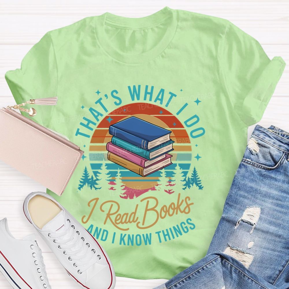 That's What I Do  I Read Books And I Know Things   Teacher T-shirt