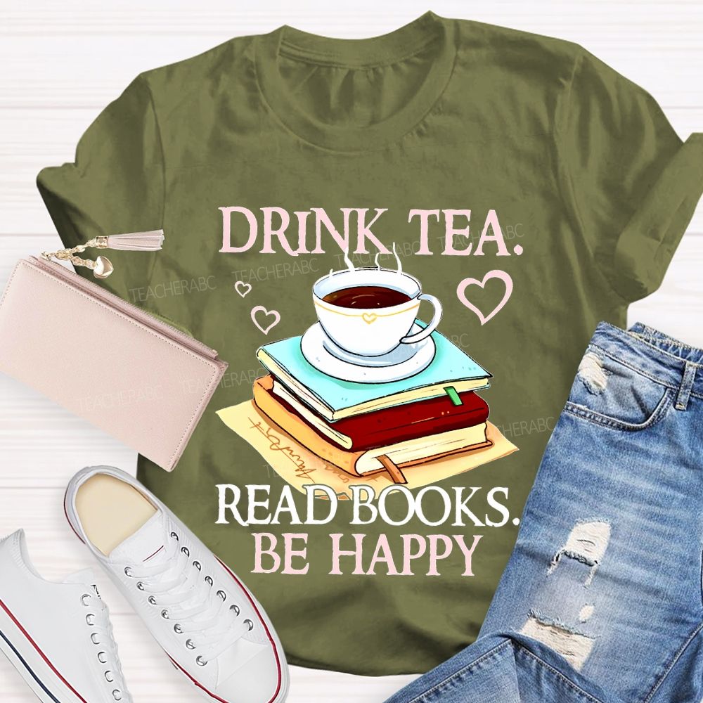 Drink Tea Read Books Be Happy  Teacher T-shirt