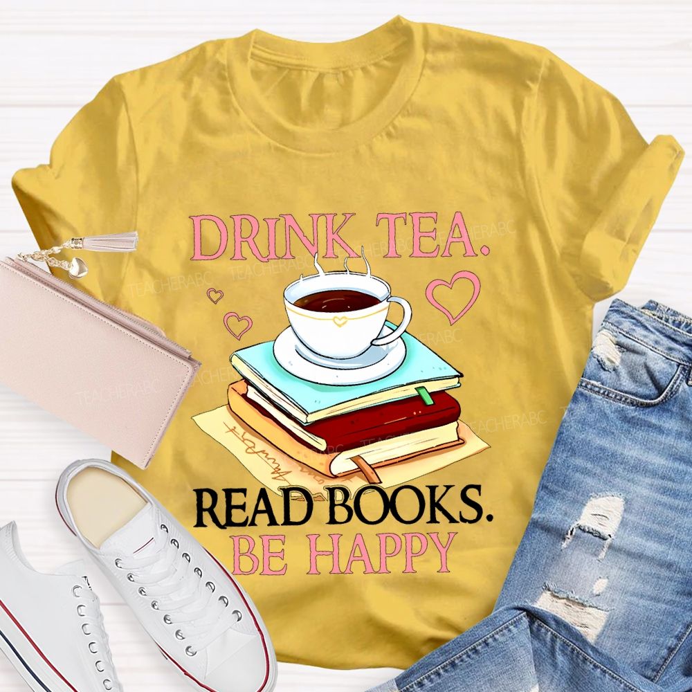 Drink Tea Read Books Be Happy  Teacher T-shirt