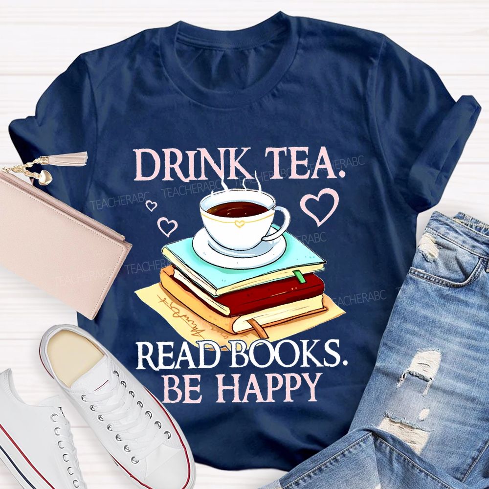 Drink Tea Read Books Be Happy  Teacher T-shirt