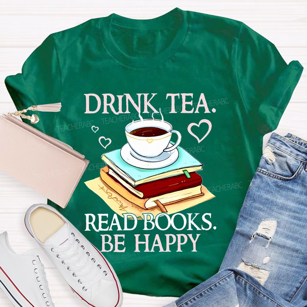 Drink Tea Read Books Be Happy  Teacher T-shirt