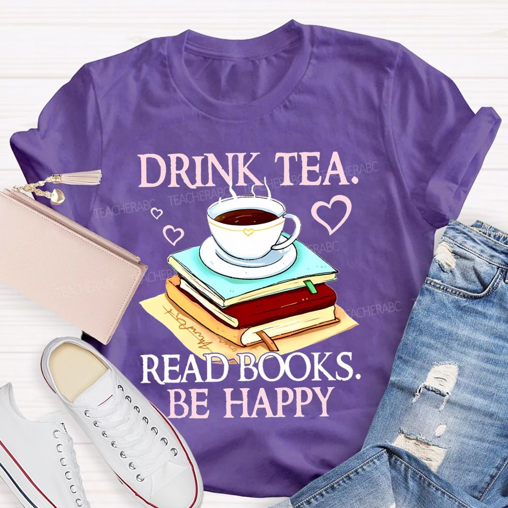 Drink Tea Read Books Be Happy  Teacher T-shirt