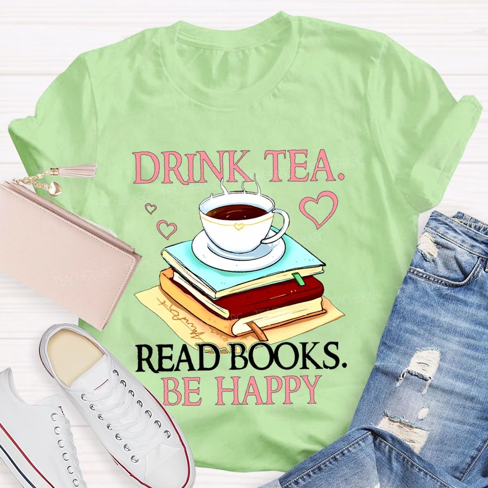 Drink Tea Read Books Be Happy  Teacher T-shirt