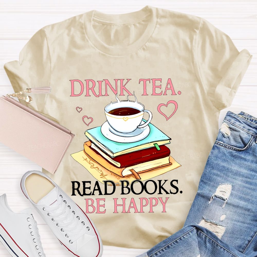Drink Tea Read Books Be Happy  Teacher T-shirt
