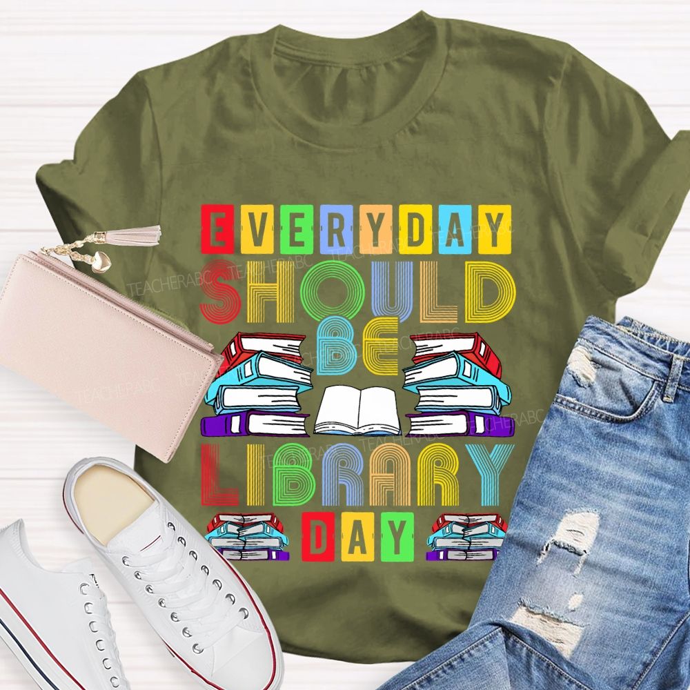 Everyday Should Be Library Day Teacher T-shirt