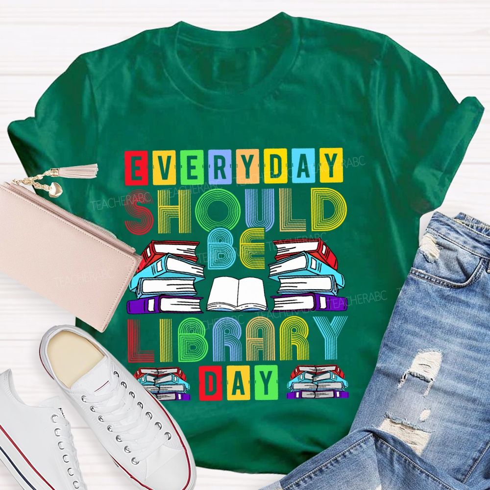 Everyday Should Be Library Day Teacher T-shirt