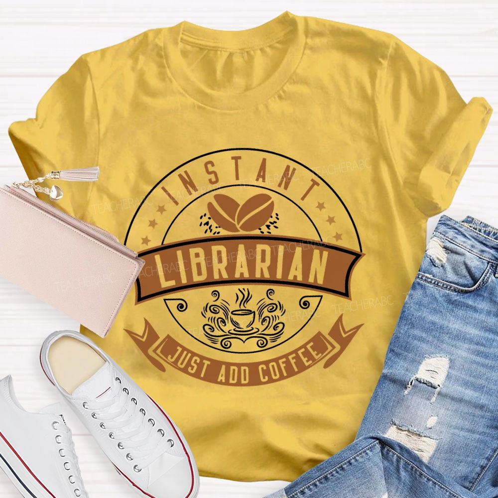 Instant Librarian Just Add Coffee  Teacher T-shirt