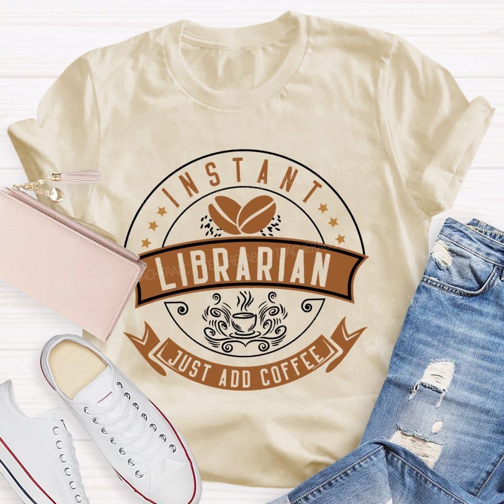 Instant Librarian Just Add Coffee  Teacher T-shirt