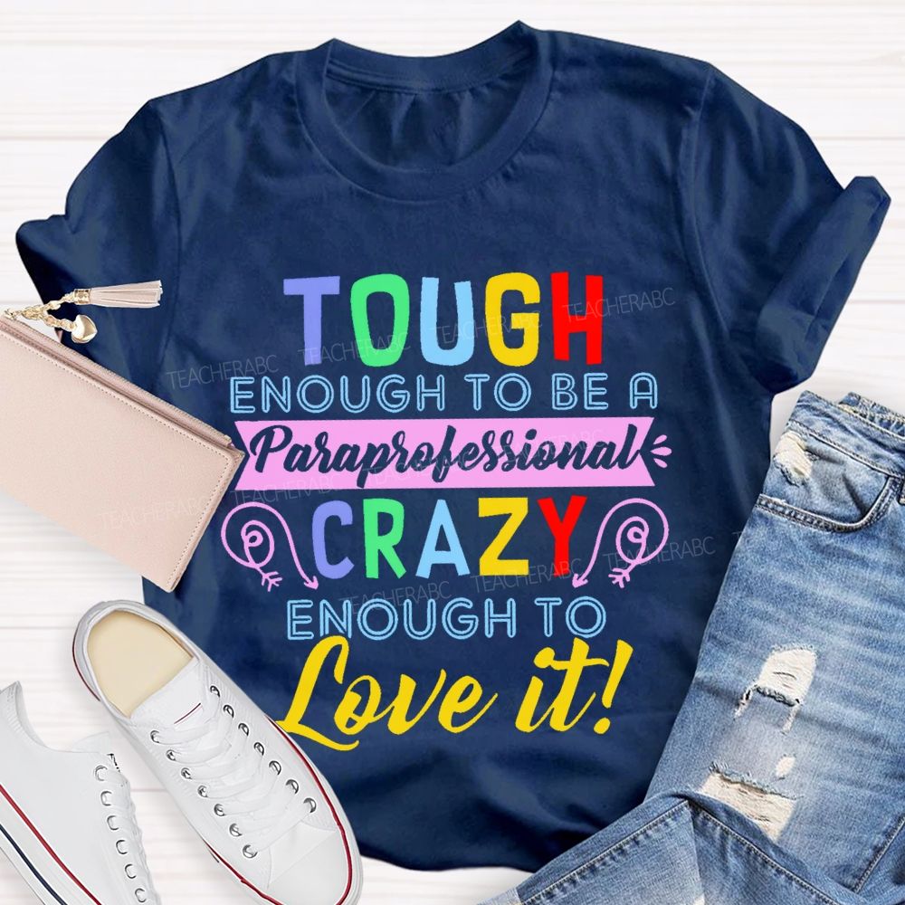 Tough Enough To Be A Paraprofessional Crazy Enough To Love It  Letters  Teacher T-shirt