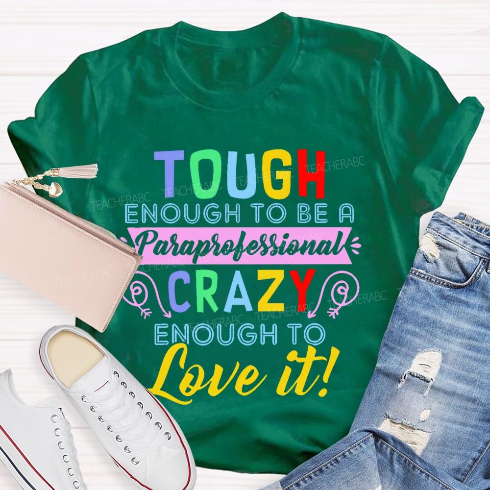 Tough Enough To Be A Paraprofessional Crazy Enough To Love It  Letters  Teacher T-shirt