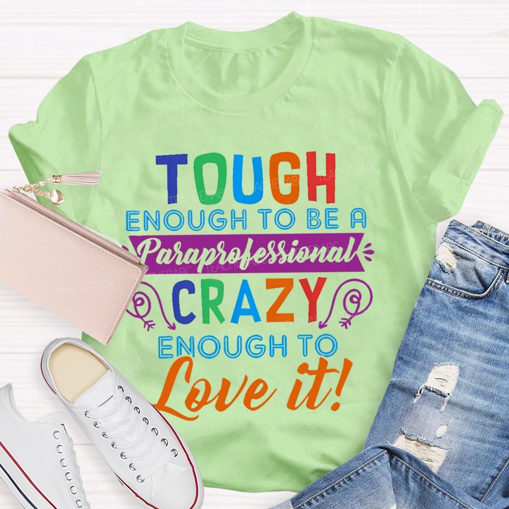 Tough Enough To Be A Paraprofessional Crazy Enough To Love It  Letters  Teacher T-shirt