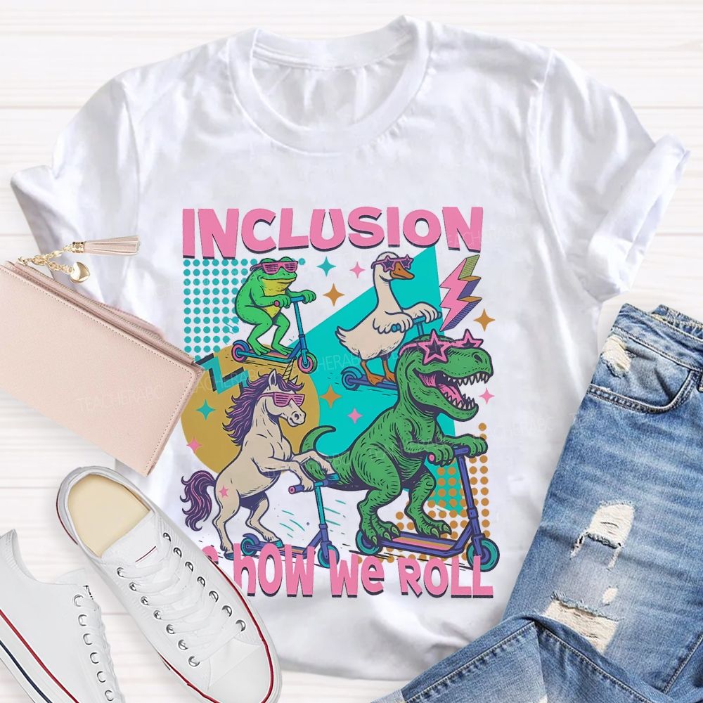 Inclusion  Is How We Roll    Teacher T-shirt