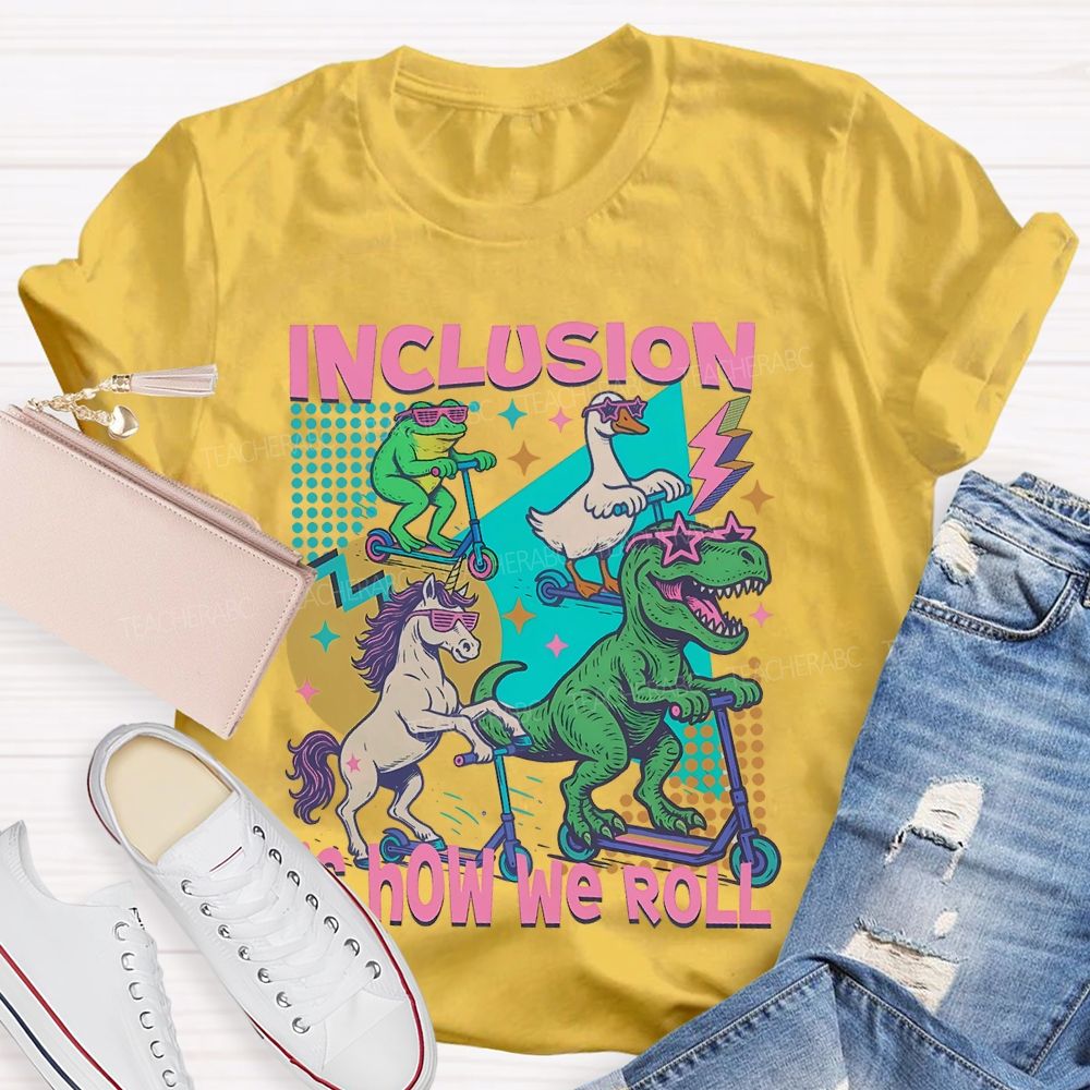 Inclusion  Is How We Roll    Teacher T-shirt