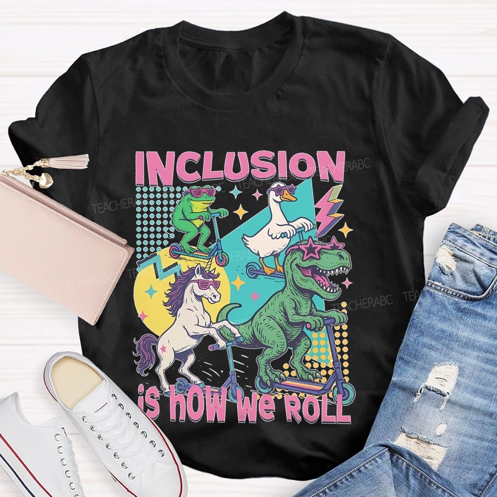 Inclusion  Is How We Roll    Teacher T-shirt