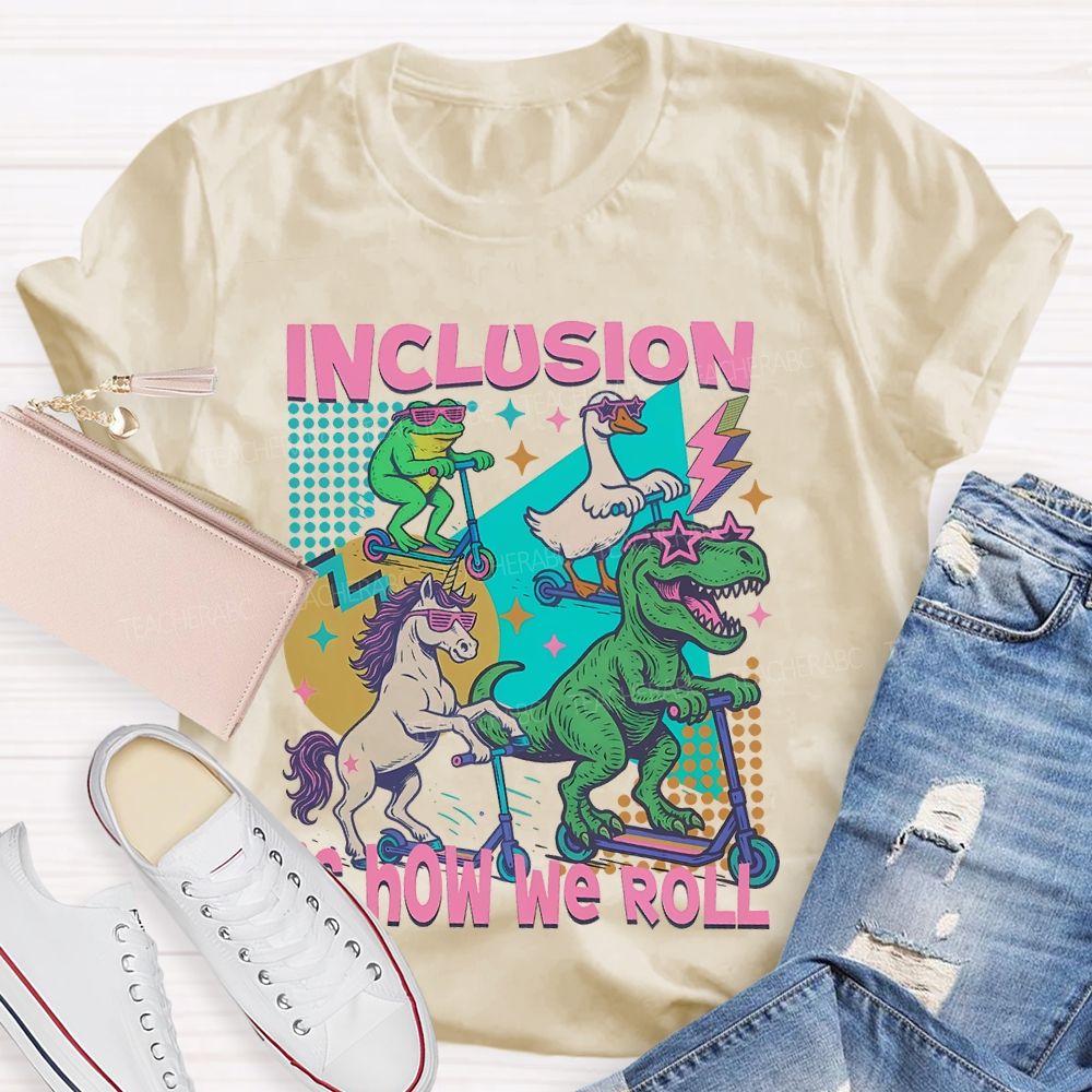Inclusion  Is How We Roll    Teacher T-shirt