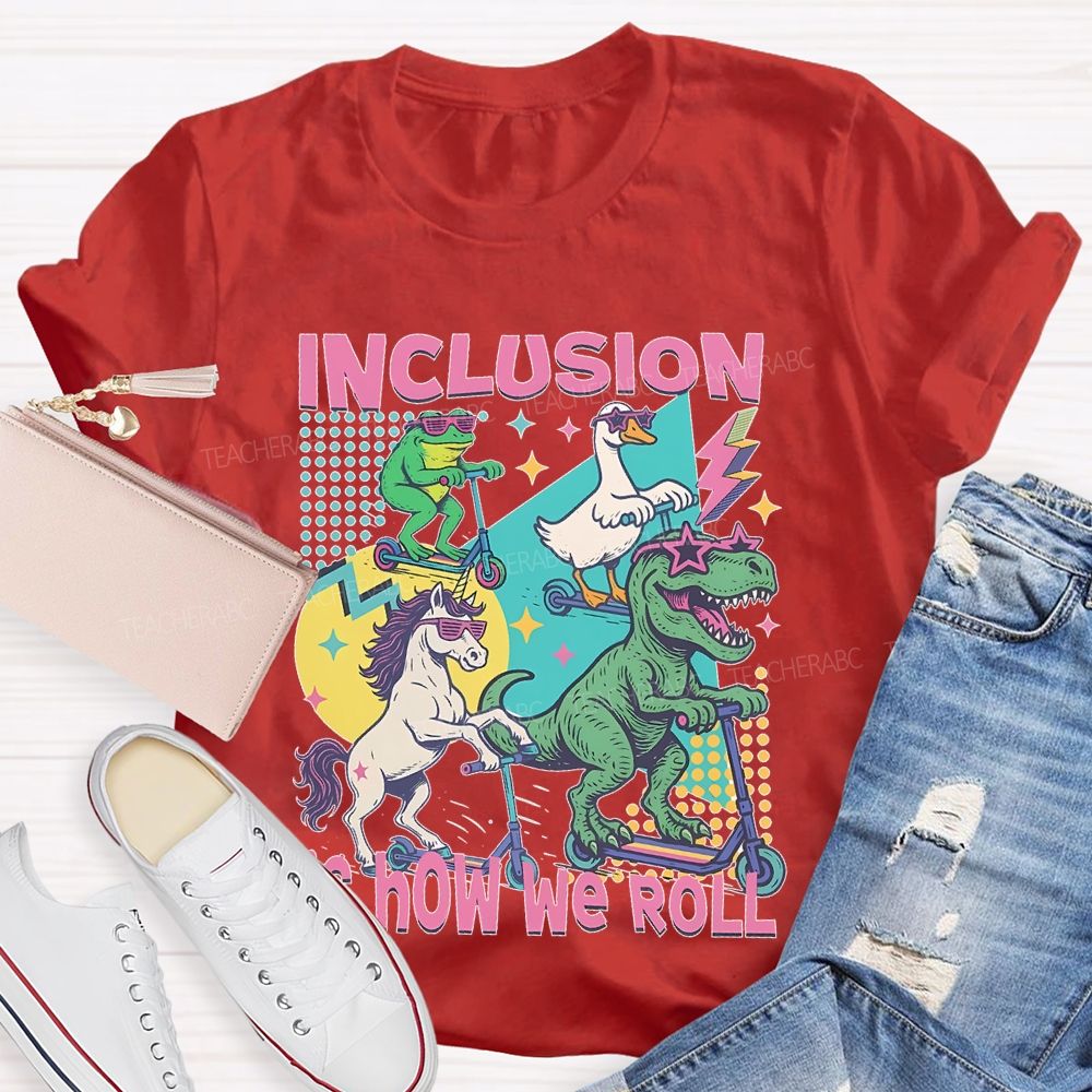 Inclusion  Is How We Roll    Teacher T-shirt