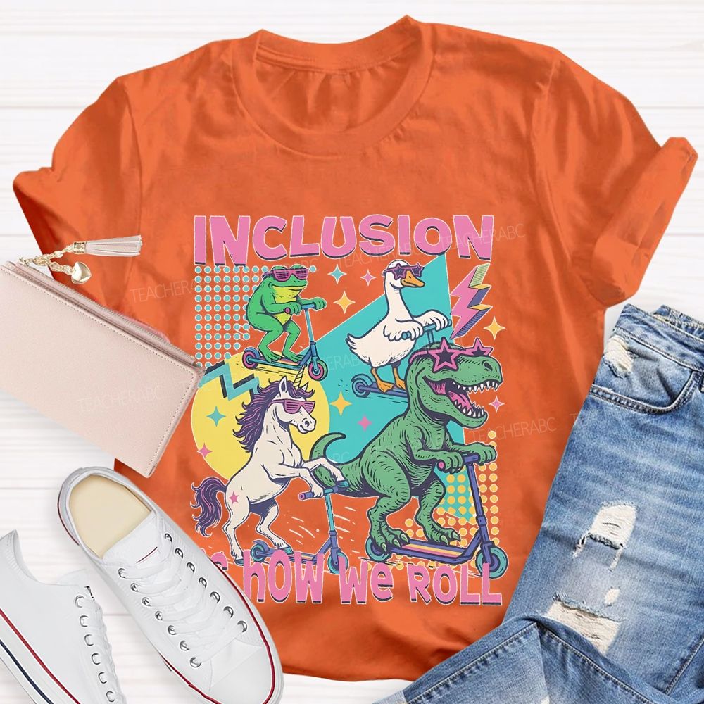 Inclusion  Is How We Roll    Teacher T-shirt