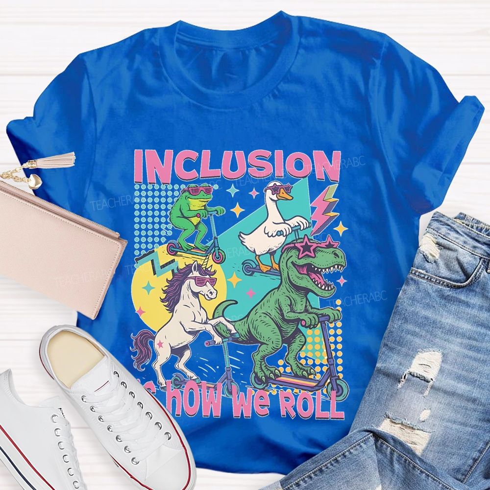 Inclusion  Is How We Roll    Teacher T-shirt