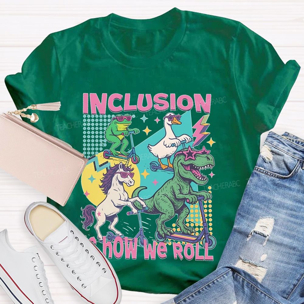 Inclusion  Is How We Roll    Teacher T-shirt