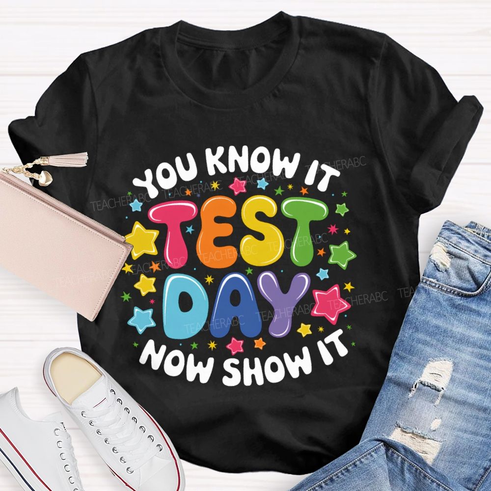 You Know It Now Show It Test Day Star Teacher T-Shirt
