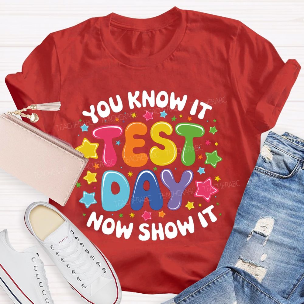 You Know It Now Show It Test Day Star Teacher T-Shirt
