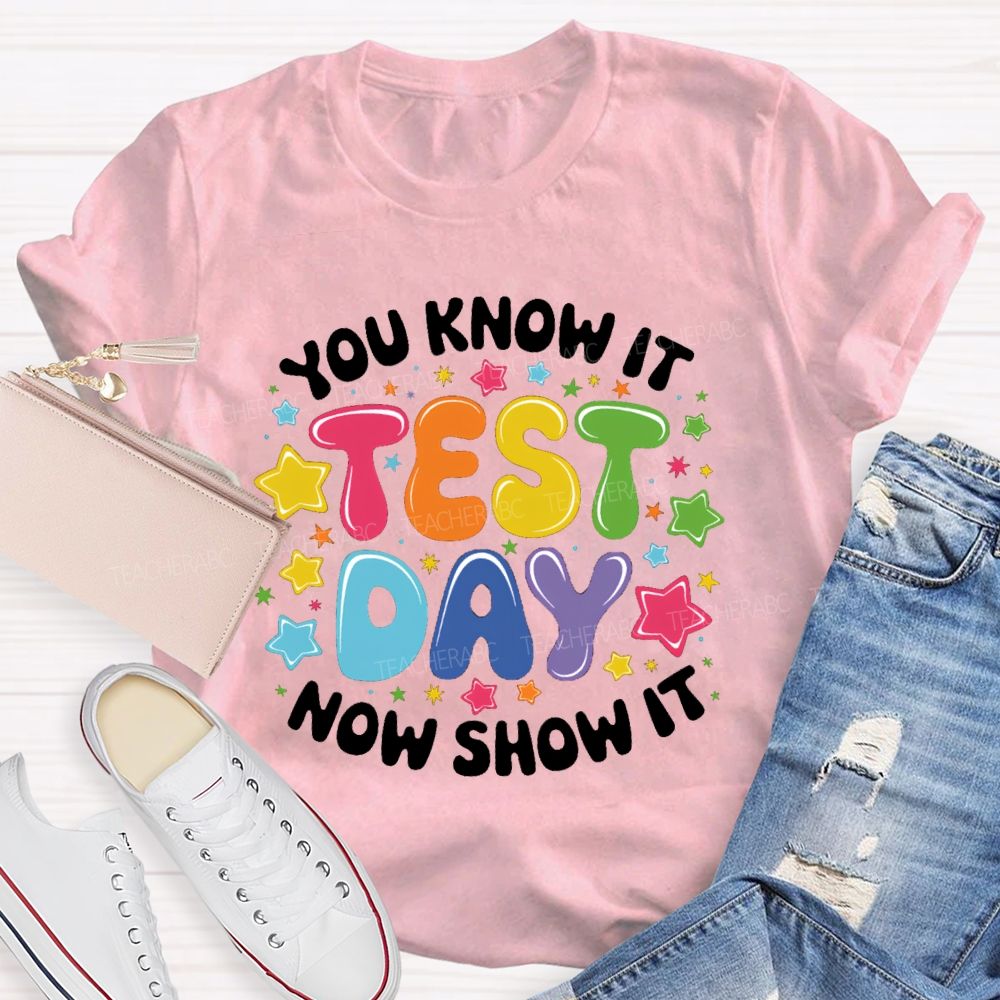 You Know It Now Show It Test Day Star Teacher T-Shirt