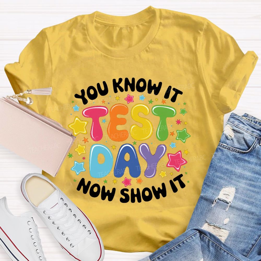 You Know It Now Show It Test Day Star Teacher T-Shirt