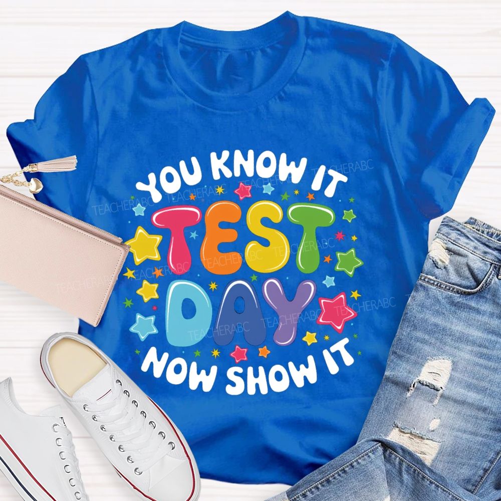 You Know It Now Show It Test Day Star Teacher T-Shirt
