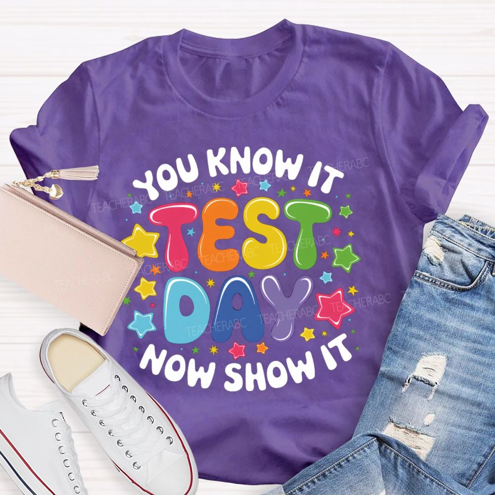 You Know It Now Show It Test Day Star Teacher T-Shirt