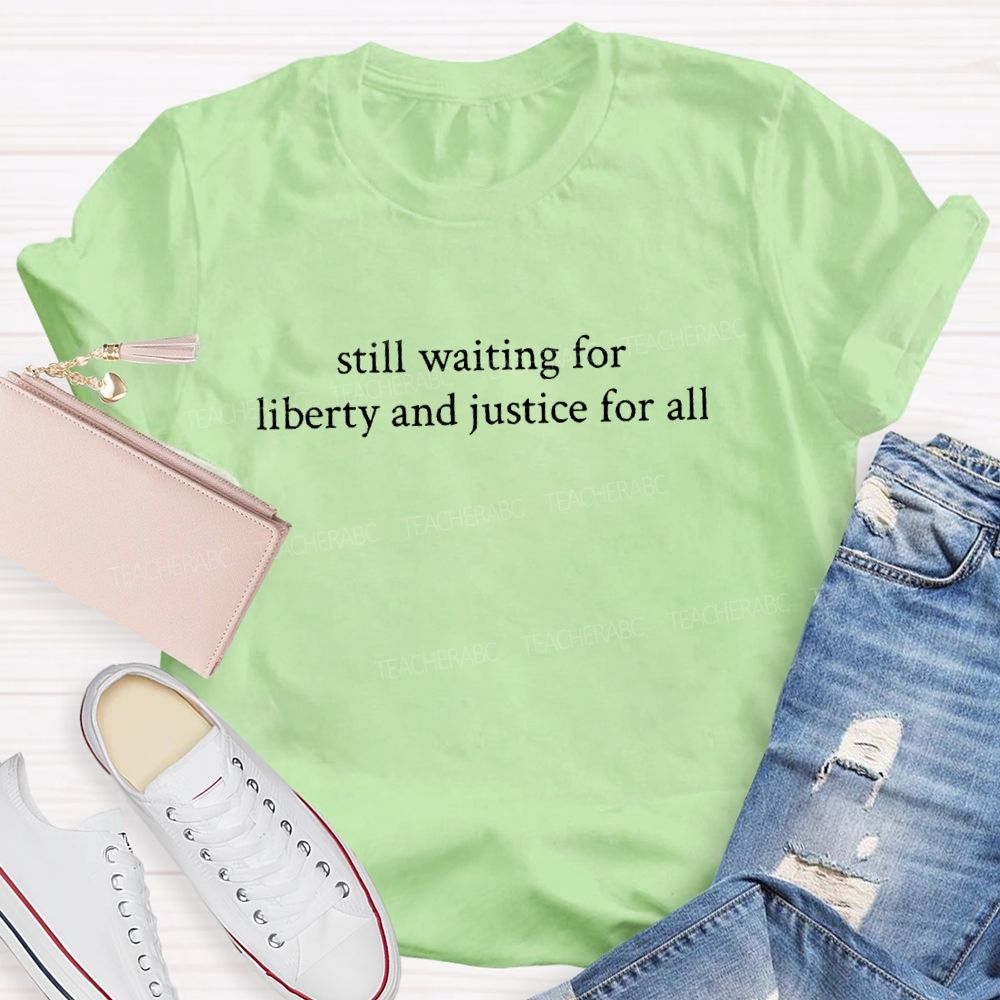 Still Waiting For Liberty And Justice For All Teacher T-Shirt