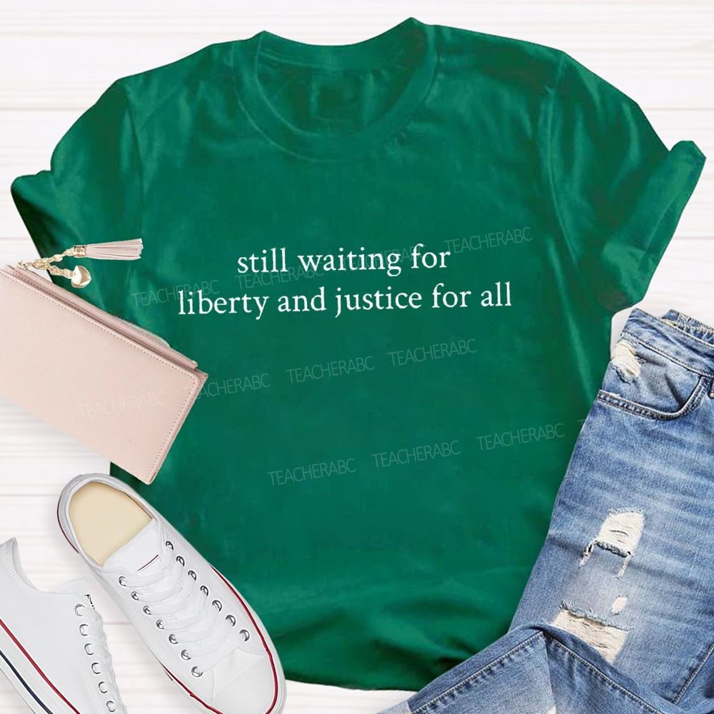 Still Waiting For Liberty And Justice For All Teacher T-Shirt