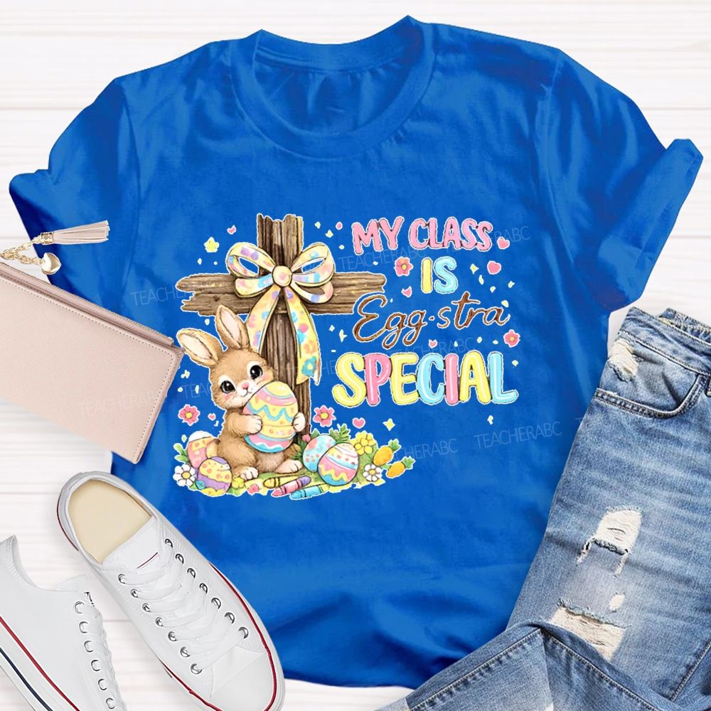 My Class Is Egg-Stra Special  Teacher T-shirt