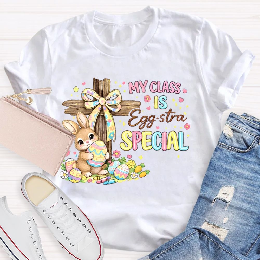 My Class Is Egg-Stra Special  Teacher T-shirt