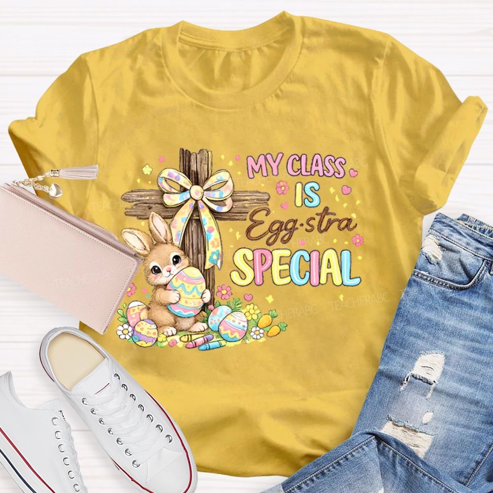 My Class Is Egg-Stra Special  Teacher T-shirt