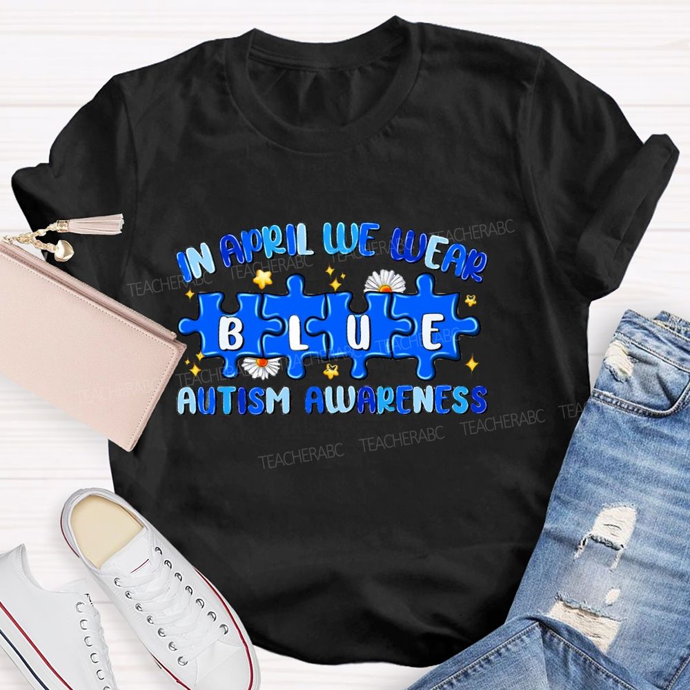 In April We Wear Blue Autism Awareness Blue Puzzle Star Teacher T-shirt
