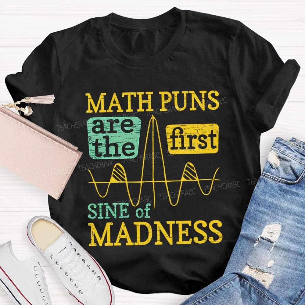 Math Puns Are The First Sine Of Madness Teacher T-shirt