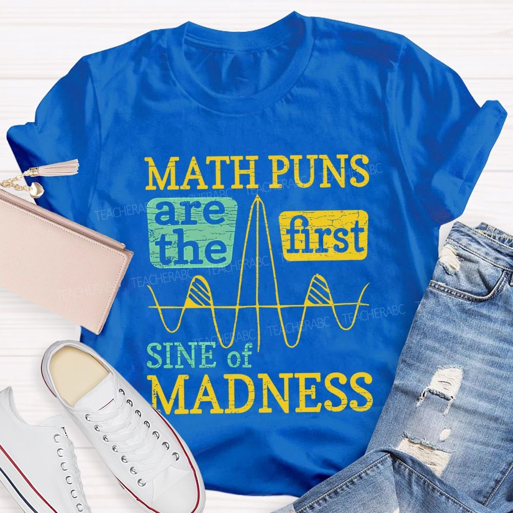 Math Puns Are The First Sine Of Madness Teacher T-shirt