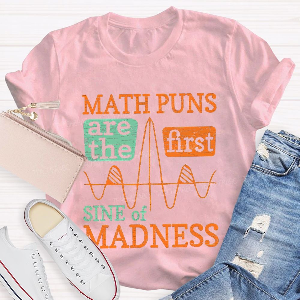Math Puns Are The First Sine Of Madness Teacher T-shirt