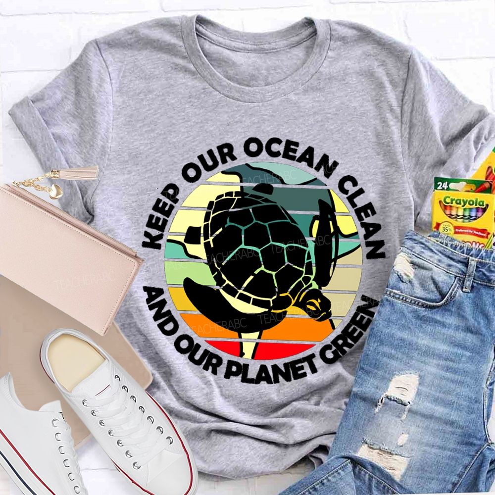 Keep Our Ocean Clean And Our Planet Green Teacher T-shirt