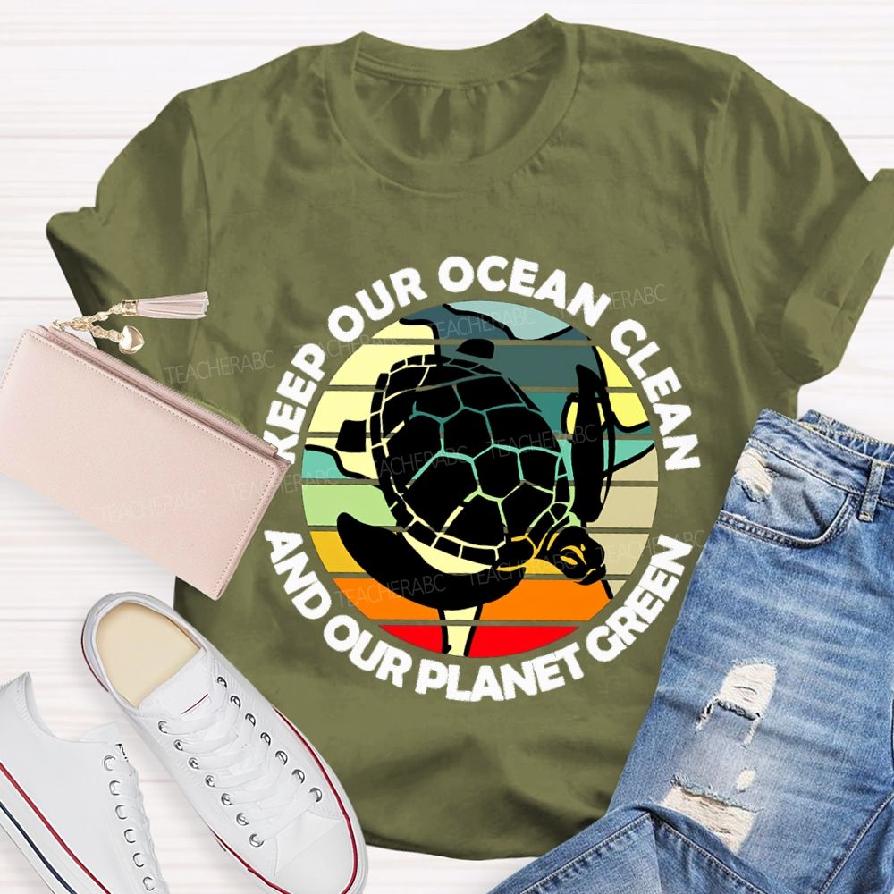 Keep Our Ocean Clean And Our Planet Green Teacher T-shirt