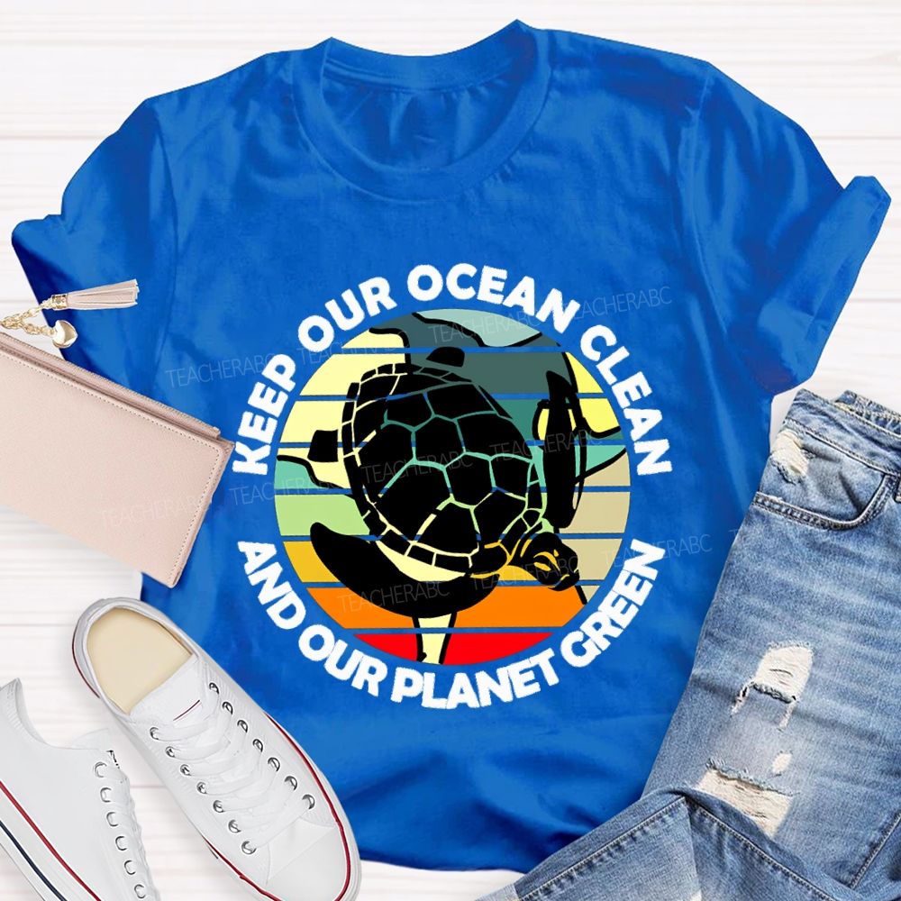 Keep Our Ocean Clean And Our Planet Green Teacher T-shirt